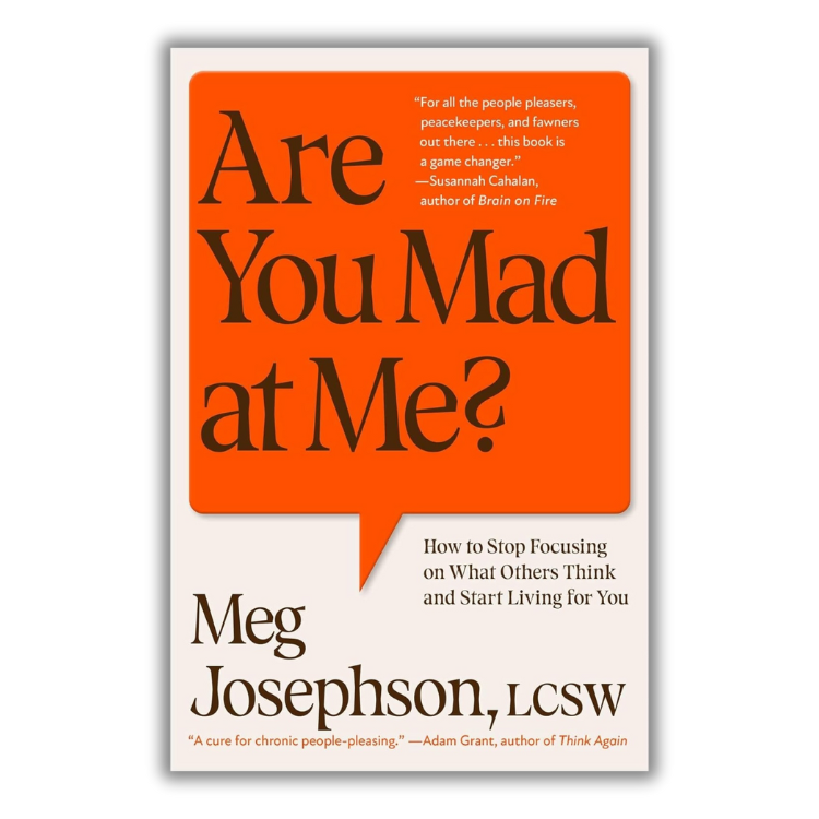 Book cover of Are You Mad at Me?: How to Stop Focusing on What Others Think and Start Living for You by Meg Josephson.