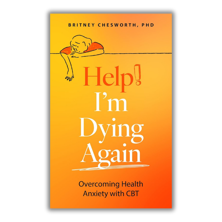 Book cover of Help, I’m Dying Again: Overcoming Health Anxiety with Cognitive Behavioral Therapy (CBT) by Brittney Chesworth.